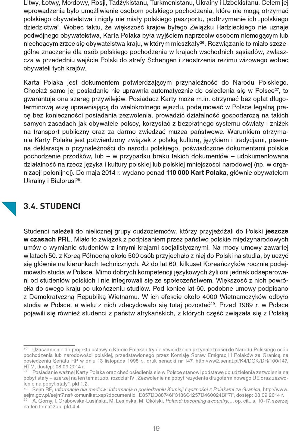 Wobec faktu, że większość krajów byłego Związku Radzieckiego nie uznaje podwójnego obywatelstwa, Karta Polaka była wyjściem naprzeciw osobom niemogącym lub niechcącym zrzec się obywatelstwa kraju, w