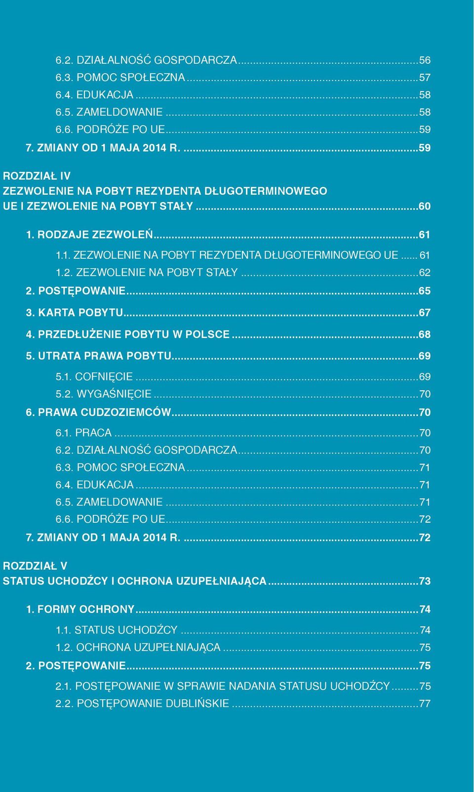 ZEZWOLENIE NA POBYT STAŁY...62 2. POSTĘPOWANIE...65 3. KARTA POBYTU...67 4. PRZEDŁUŻENIE POBYTU W POLSCE...68 5. UTRATA PRAWA POBYTU...69 5.1. COFNIĘCIE...69 5.2. WYGAŚNIĘCIE...70 6.