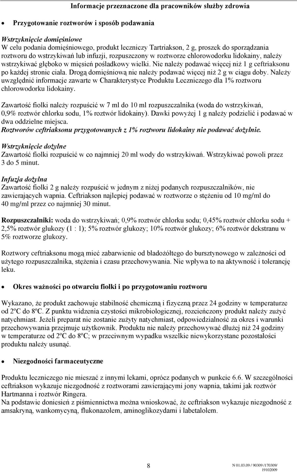 Nie należy podawać więcej niż 1 g ceftriaksonu po każdej stronie ciała. Drogą domięśniową nie należy podawać więcej niż 2 g w ciągu doby.