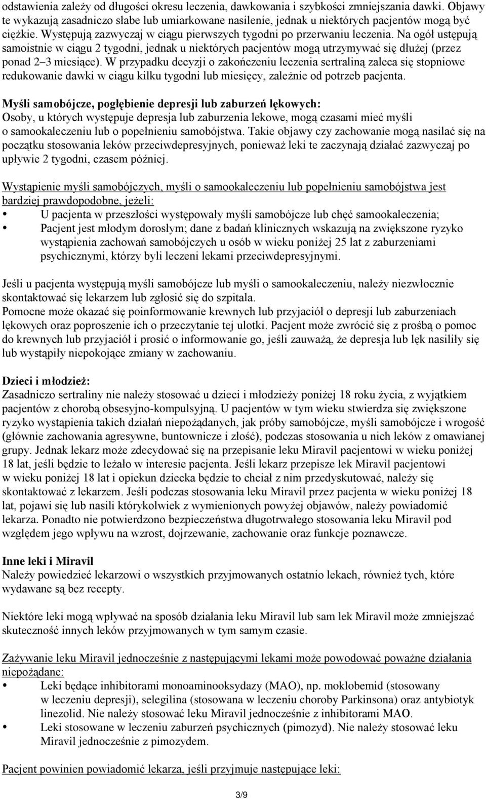 Na ogół ustępują samoistnie w ciągu 2 tygodni, jednak u niektórych pacjentów mogą utrzymywać się dłużej (przez ponad 2 3 miesiące).