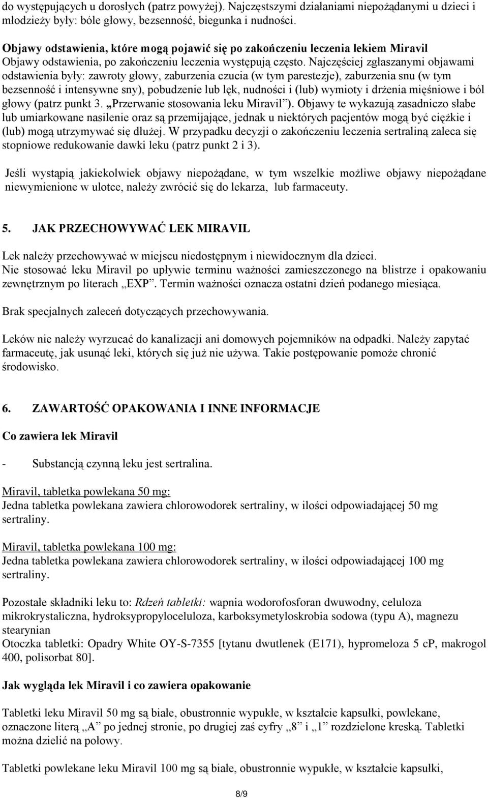 Najczęściej zgłaszanymi objawami odstawienia były: zawroty głowy, zaburzenia czucia (w tym parestezje), zaburzenia snu (w tym bezsenność i intensywne sny), pobudzenie lub lęk, nudności i (lub)