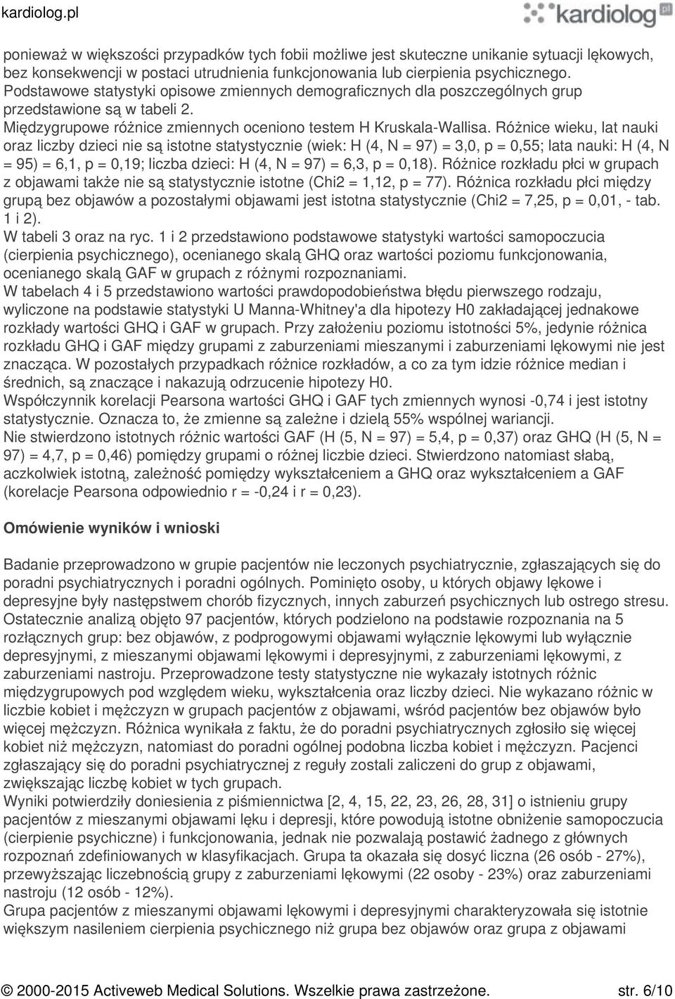 Różnice wieku, lat nauki oraz liczby dzieci nie są istotne statystycznie (wiek: H (4, N = 97) = 3,0, p = 0,55; lata nauki: H (4, N = 95) = 6,1, p = 0,19; liczba dzieci: H (4, N = 97) = 6,3, p = 0,18).