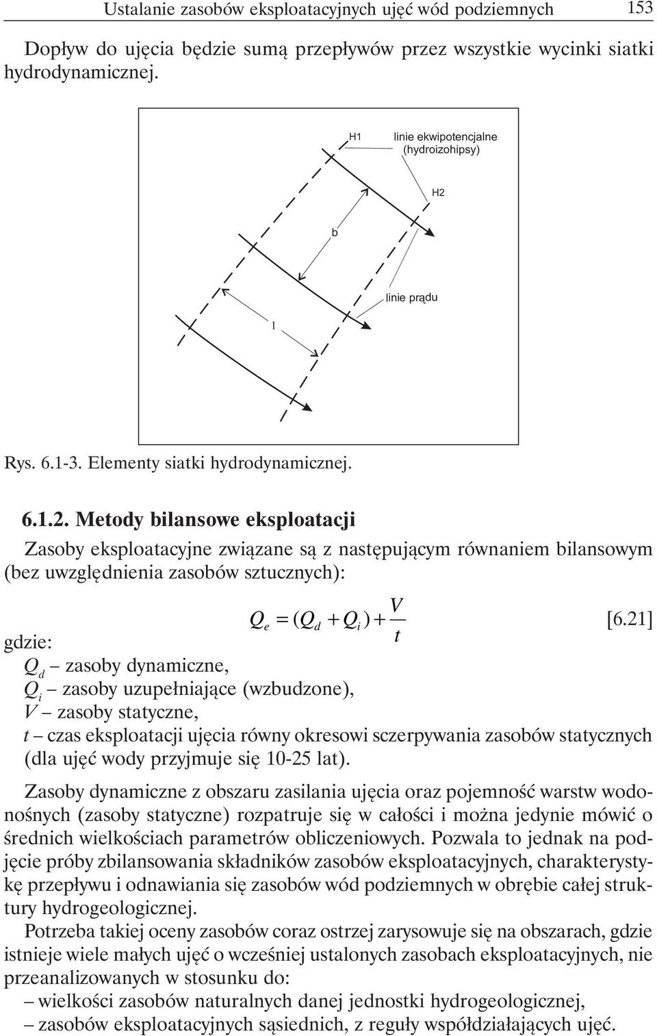 1] gdzie: t Q d zasoby dynamiczne, Q i zasoby uzupełniające (wzbudzone), V zasoby statyczne, t czas eksploatacji ujęcia równy okresowi sczerpywania zasobów statycznych (dla ujęć wody przyjmuje się