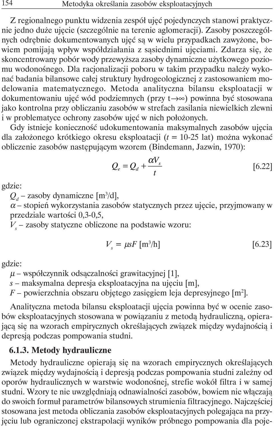 wodonośnej, strefie wokół filtra i w samej studni. Wzory te nie uwzględniają odnawialności zasobów, bowiem nie włączają do swoich formuł parametrów bilansowych strumienia filtracyjnego.