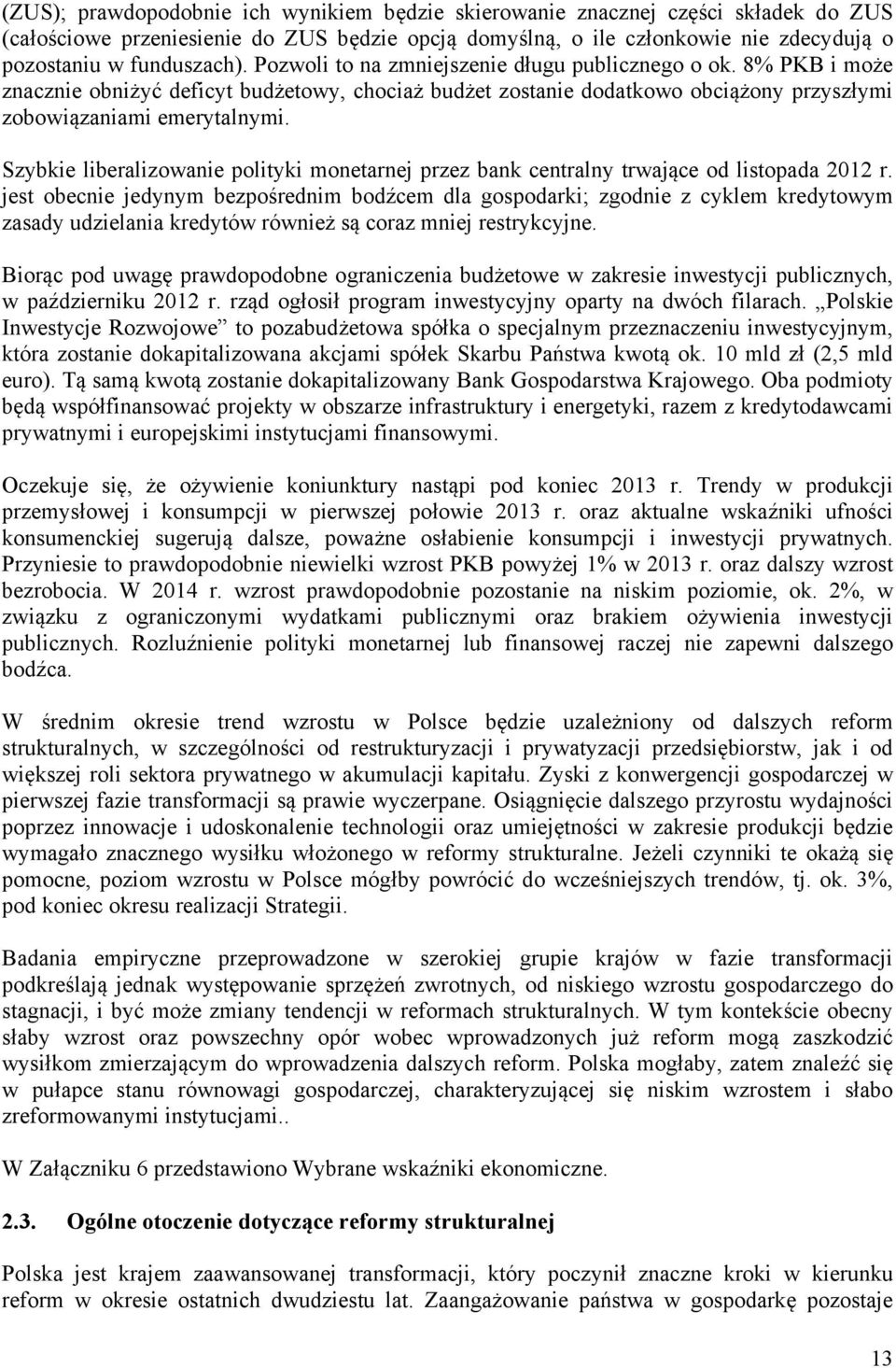 Szybkie liberalizowanie polityki monetarnej przez bank centralny trwające od listopada 2012 r.