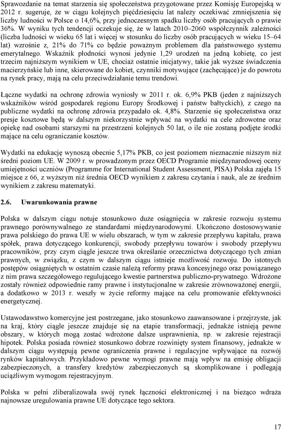 W wyniku tych tendencji oczekuje się, że w latach 2010 2060 współczynnik zależności (liczba ludności w wieku 65 lat i więcej w stosunku do liczby osób pracujących w wieku 15 64 lat) wzrośnie z, 21%