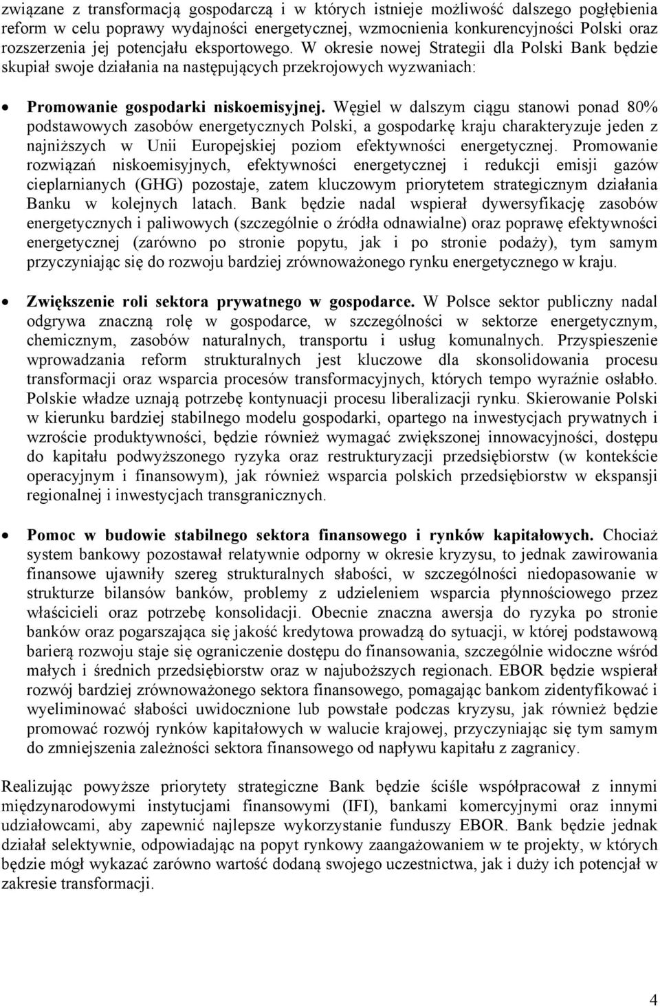 Węgiel w dalszym ciągu stanowi ponad 80% podstawowych zasobów energetycznych Polski, a gospodarkę kraju charakteryzuje jeden z najniższych w Unii Europejskiej poziom efektywności energetycznej.