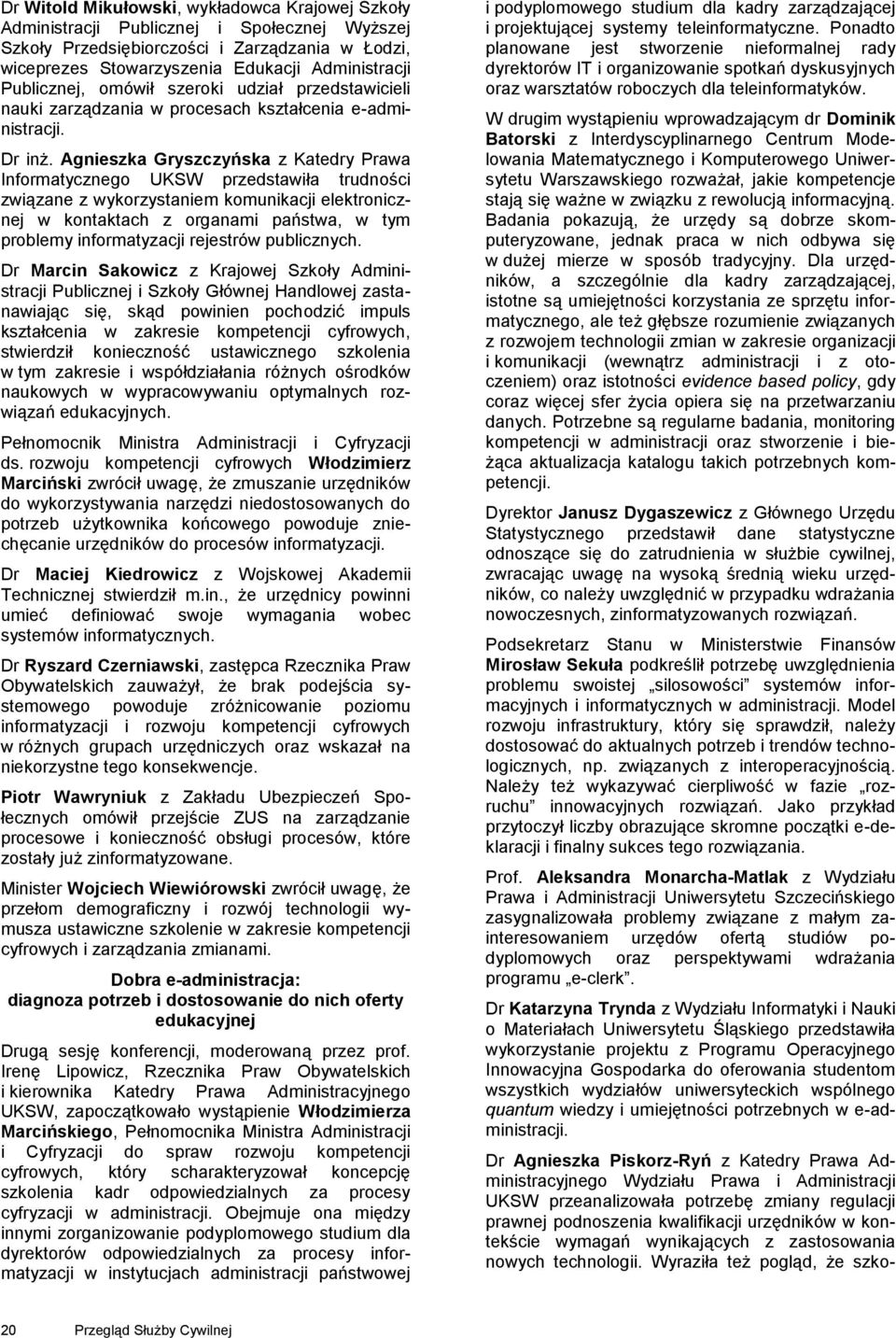 Agnieszka Gryszczyńska z Katedry Prawa Informatycznego UKSW przedstawiła trudności związane z wykorzystaniem komunikacji elektronicznej w kontaktach z organami państwa, w tym problemy informatyzacji