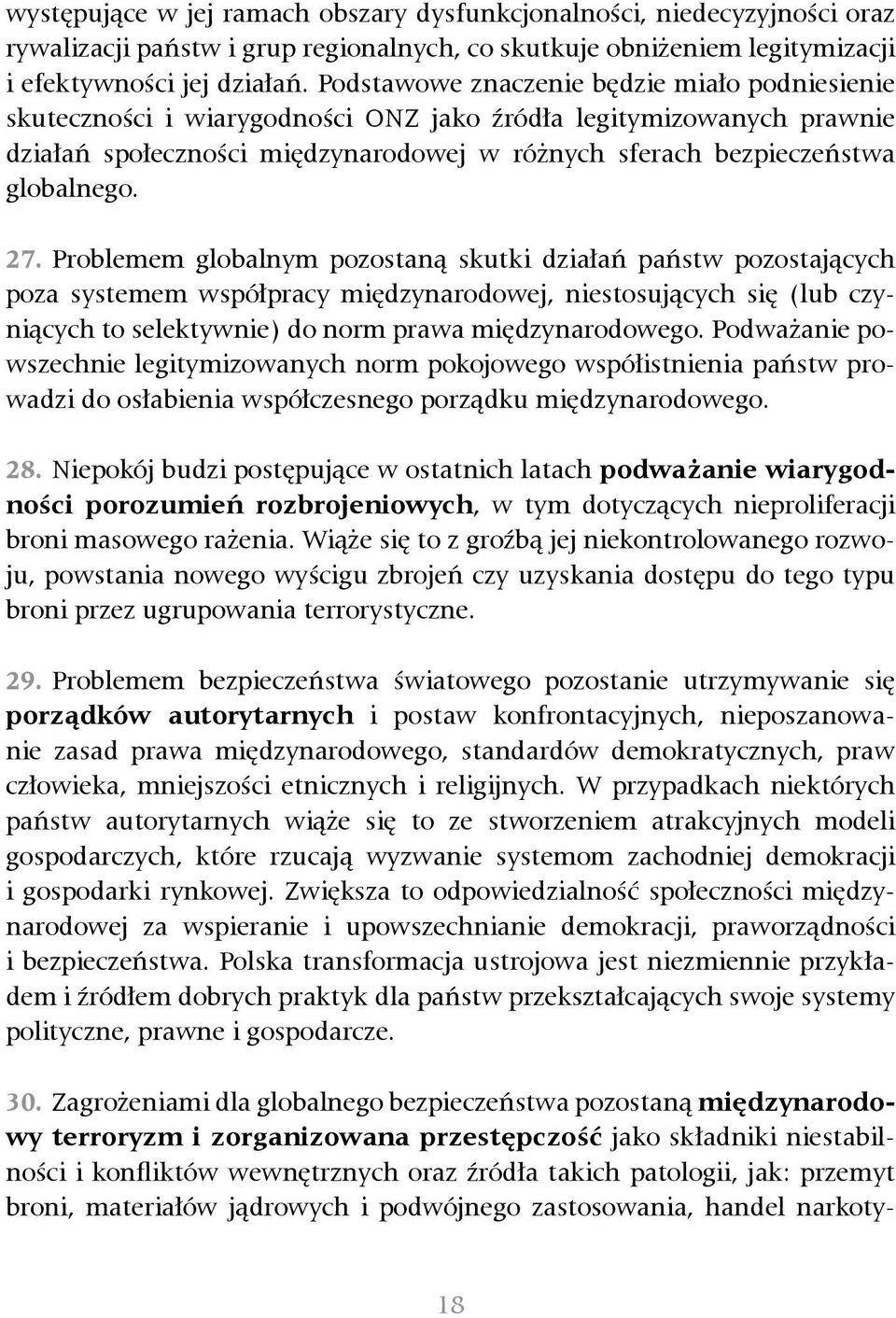 27. Problemem globalnym pozostaną skutki działań państw pozostających poza systemem współpracy międzynarodowej, niestosujących się (lub czyniących to selektywnie) do norm prawa międzynarodowego.