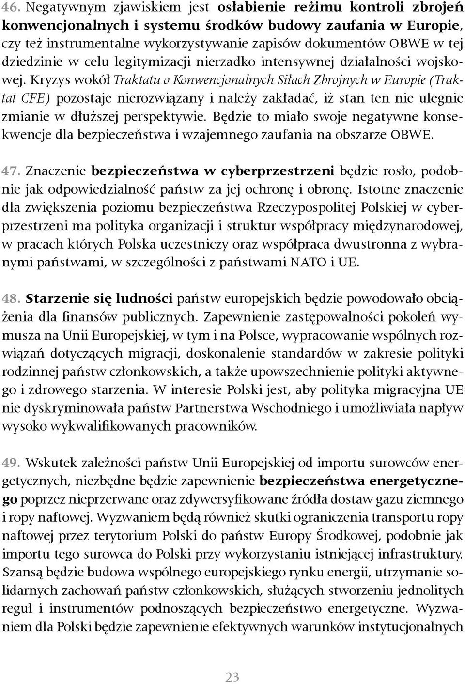 Kryzys wokół Traktatu o Konwencjonalnych Siłach Zbrojnych w Europie (Traktat CFE) pozostaje nierozwiązany i należy zakładać, iż stan ten nie ulegnie zmianie w dłuższej perspektywie.