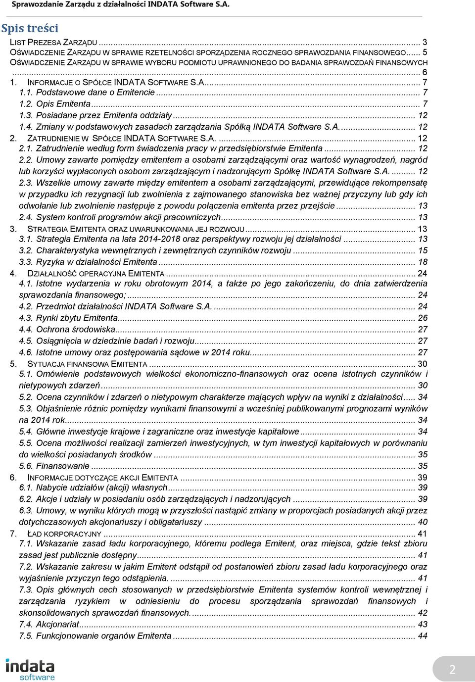 Opis Emitenta... 7 1.3. Posiadane przez Emitenta oddziały... 12 1.4. Zmiany w podstawowych zasadach zarządzania Spółką INDATA Software S.A.... 12 2. ZATRUDNIENIE W SPÓŁCE INDATA SOFTWARE S.A.... 12 2.1. Zatrudnienie według form świadczenia pracy w przedsiębiorstwie Emitenta.