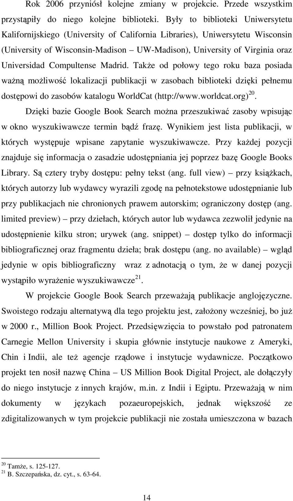 Compultense Madrid. TakŜe od połowy tego roku baza posiada waŝną moŝliwość lokalizacji publikacji w zasobach biblioteki dzięki pełnemu dostępowi do zasobów katalogu WorldCat (http://www.worldcat.