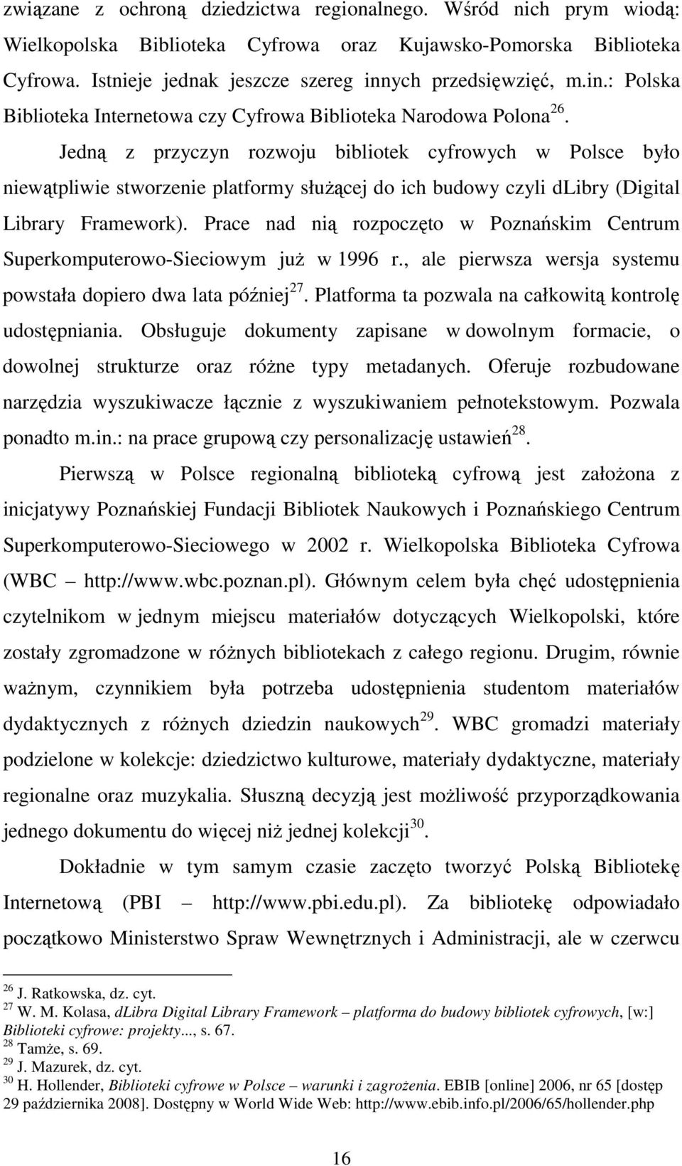 Jedną z przyczyn rozwoju bibliotek cyfrowych w Polsce było niewątpliwie stworzenie platformy słuŝącej do ich budowy czyli dlibry (Digital Library Framework).