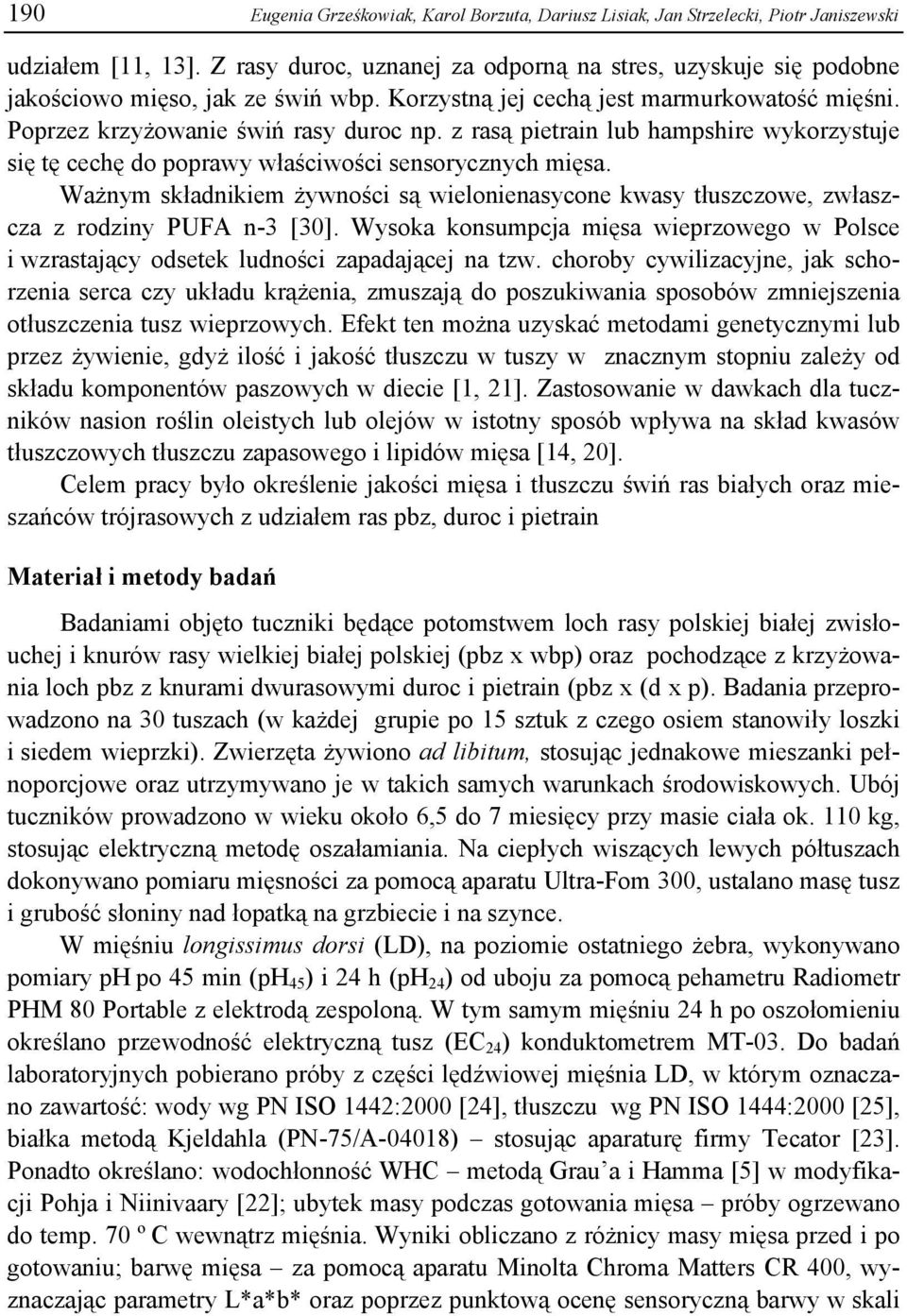 z rasą pietrain lub hampshire wykorzystuje się tę cechę do poprawy właściwości sensorycznych mięsa. Ważnym składnikiem żywności są wielonienasycone kwasy tłuszczowe, zwłaszcza z rodziny PUFA n-3 [30].