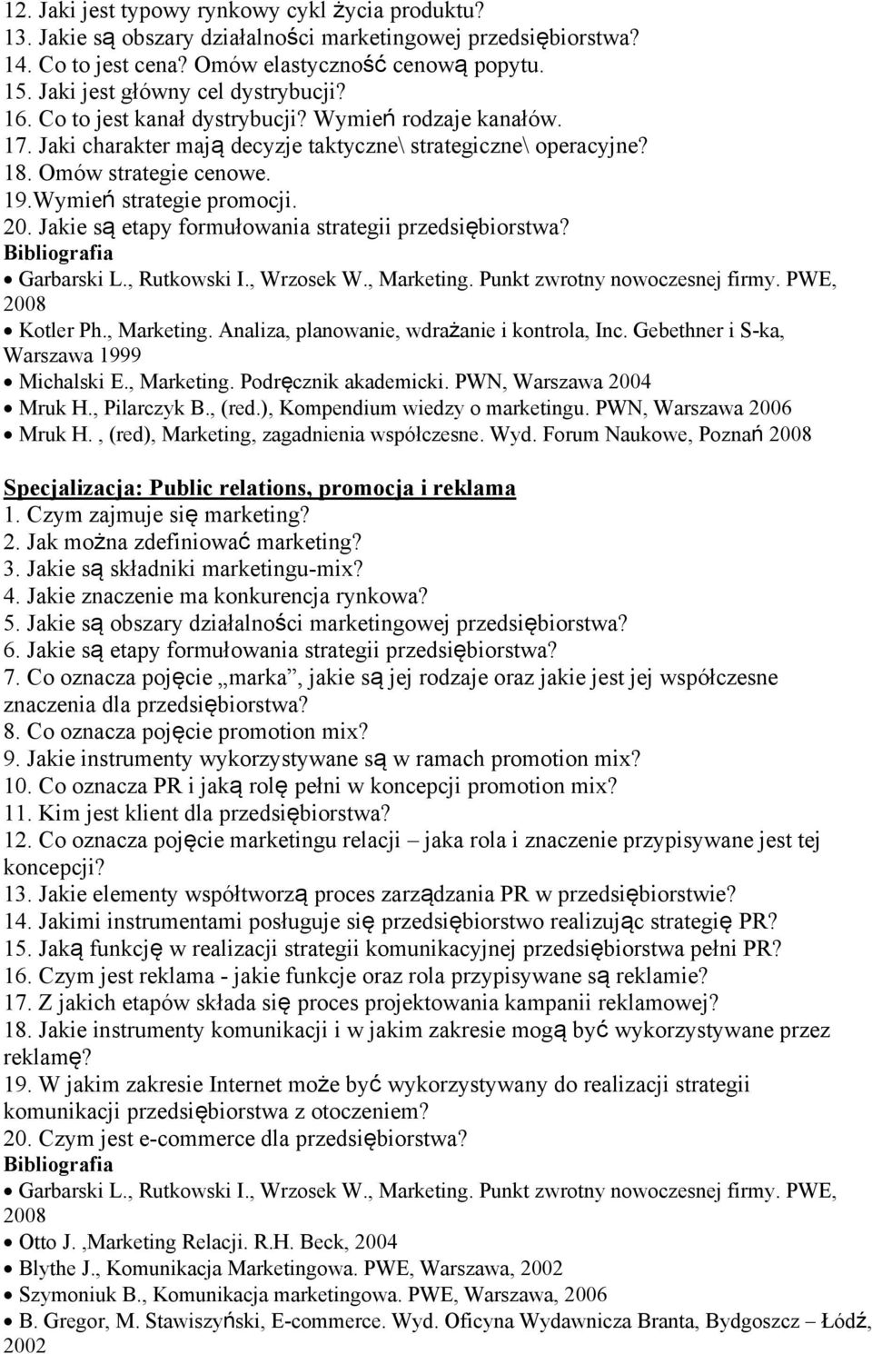 Wymień strategie promocji. 20. Jakie są etapy formułowania strategii przedsiębiorstwa? Garbarski L., Rutkowski I., Wrzosek W., Marketing. Punkt zwrotny nowoczesnej firmy. PWE, 2008 Kotler Ph.