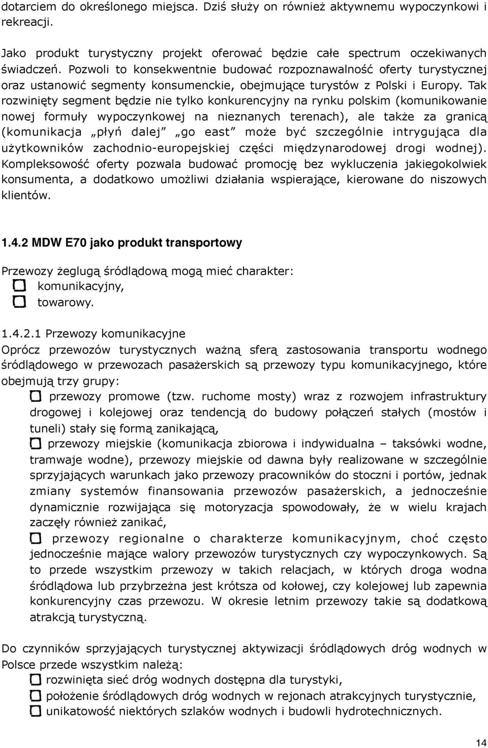 Tak rozwinięty segment będzie nie tylko konkurencyjny na rynku polskim (komunikowanie nowej formuły wypoczynkowej na nieznanych terenach), ale także za granicą (komunikacja płyń dalej go east może