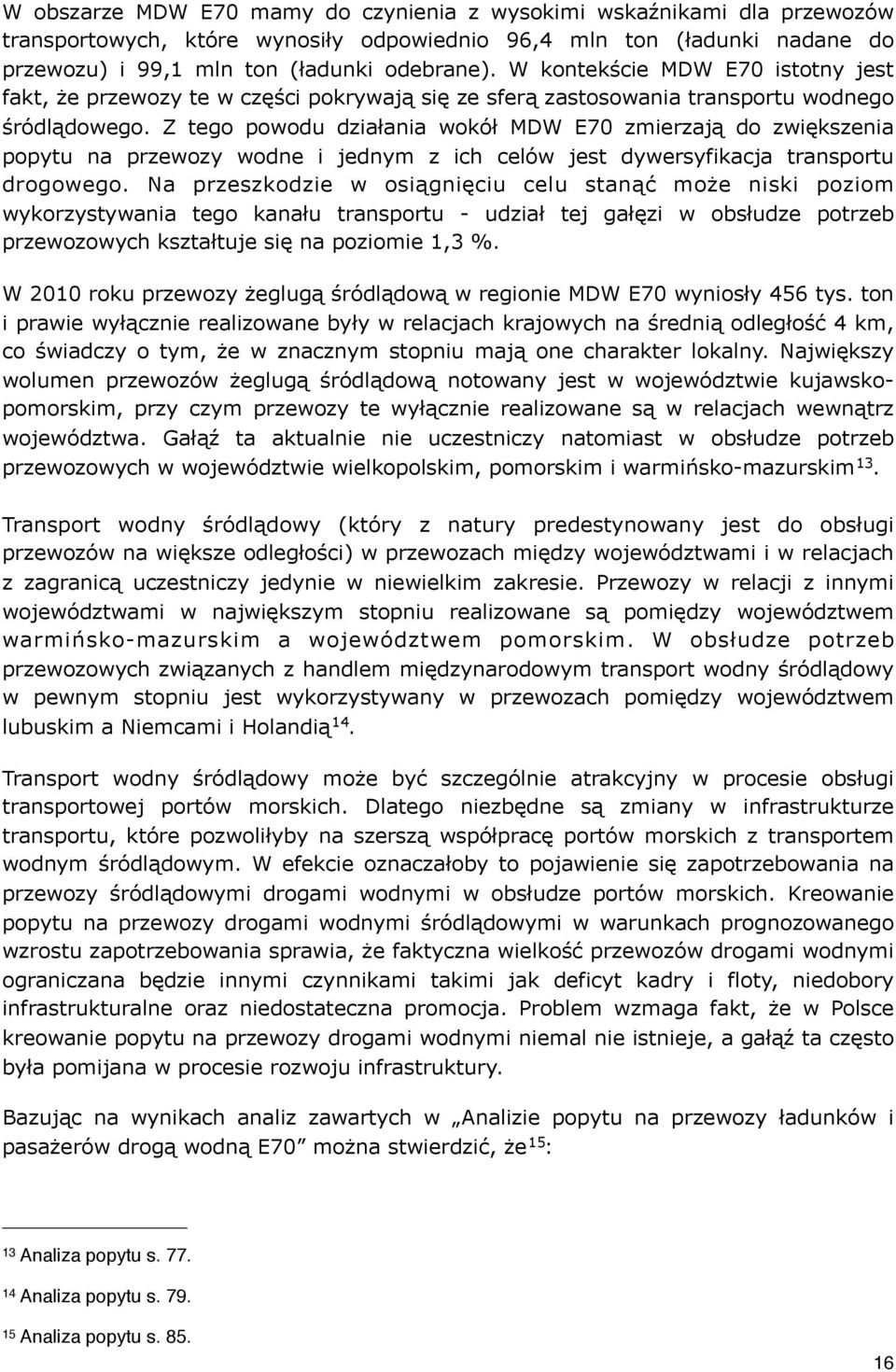 Z tego powodu działania wokół MDW E70 zmierzają do zwiększenia popytu na przewozy wodne i jednym z ich celów jest dywersyfikacja transportu drogowego.