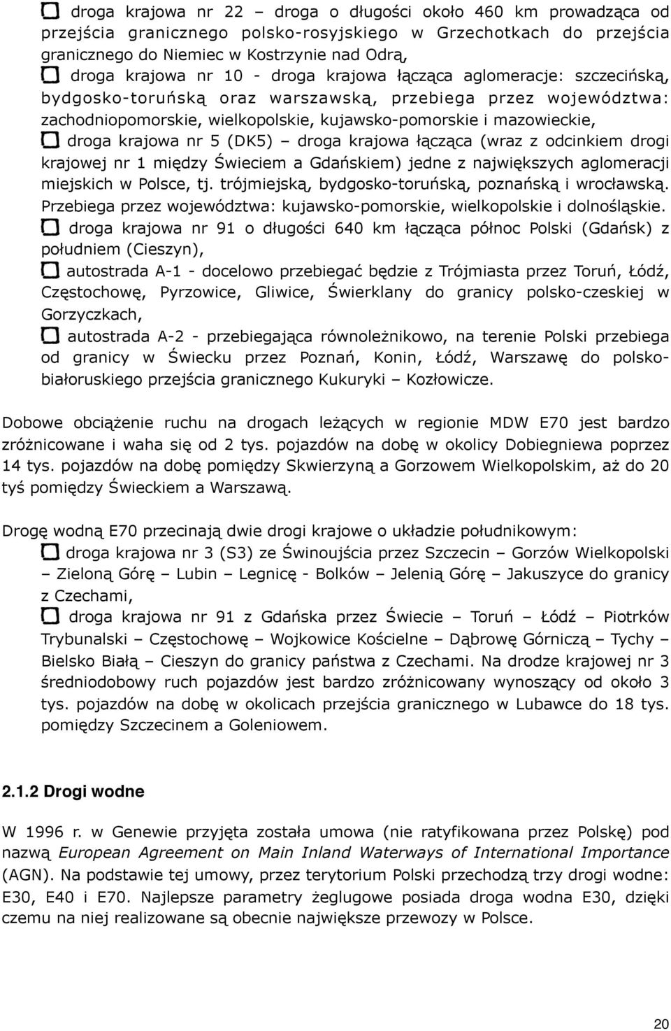 5 (DK5) droga krajowa łącząca (wraz z odcinkiem drogi krajowej nr 1 między Świeciem a Gdańskiem) jedne z największych aglomeracji miejskich w Polsce, tj.