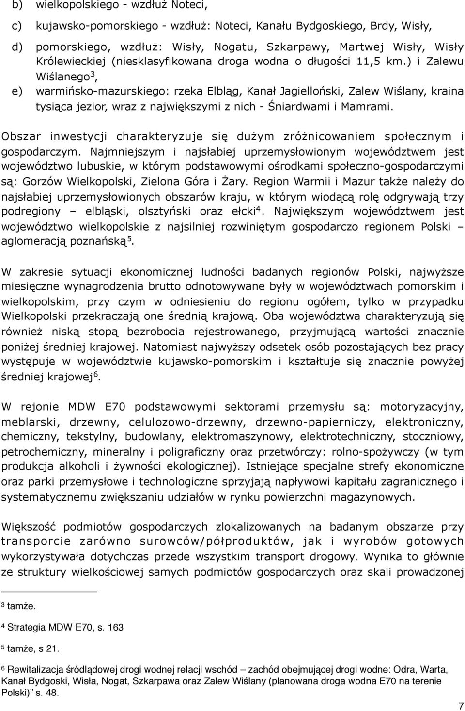 ) i Zalewu Wiślanego 3, e) warmińsko-mazurskiego: rzeka Elbląg, Kanał Jagielloński, Zalew Wiślany, kraina tysiąca jezior, wraz z największymi z nich - Śniardwami i Mamrami.