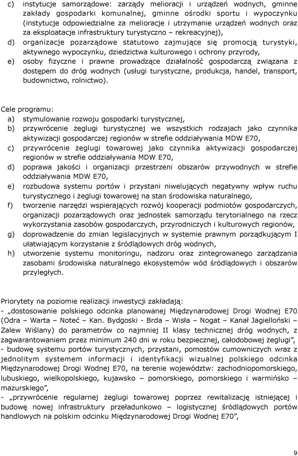 ochrony przyrody, e) osoby fizyczne i prawne prowadzące działalność gospodarczą związana z dostępem do dróg wodnych (usługi turystyczne, produkcja, handel, transport, budownictwo, rolnictwo).