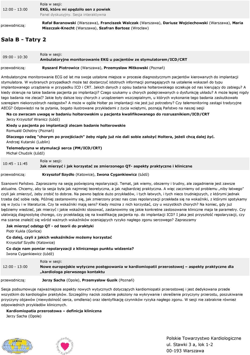 09:00-10:30 Ambulatoryjne monitorowanie EKG u pacjentów ze stymulatorem/icd/crt Ryszard Piotrowicz (Warszawa), Przemysław Mitkowski (Poznań) Ambulatoryjne monitorowanie ECG od lat ma swoje ustalone