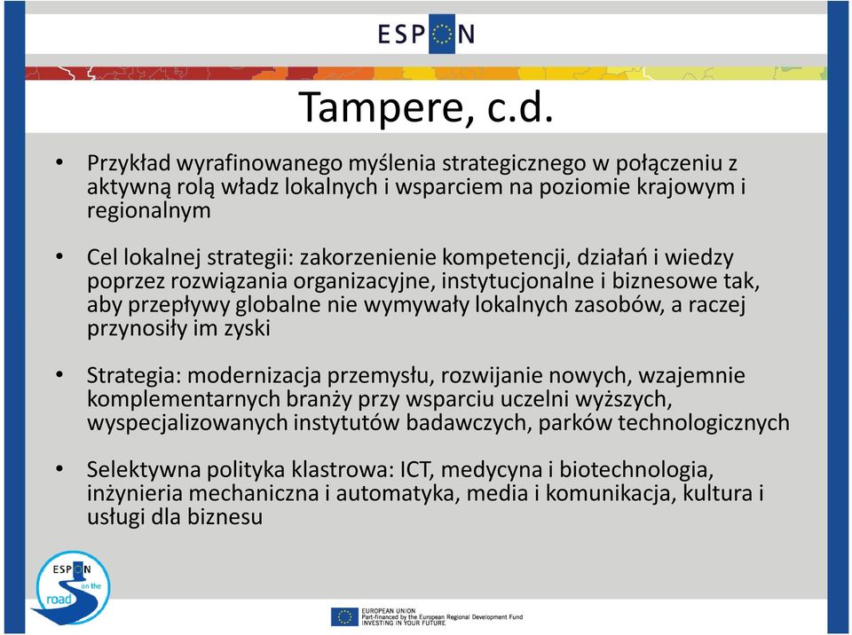 kompetencji, działań i wiedzy poprzez rozwiązania organizacyjne, instytucjonalne i biznesowe tak, aby przepływy globalne nie wymywały lokalnych zasobów, a raczej przynosiły im