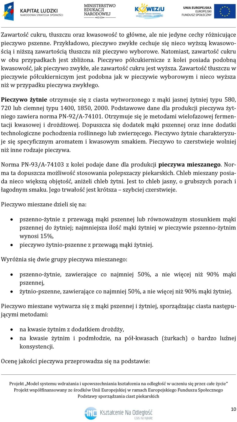 Pieczywo półcukiernicze z kolei posiada podobną kwasowość, jak pieczywo zwykłe, ale zawartość cukru jest wyższa.