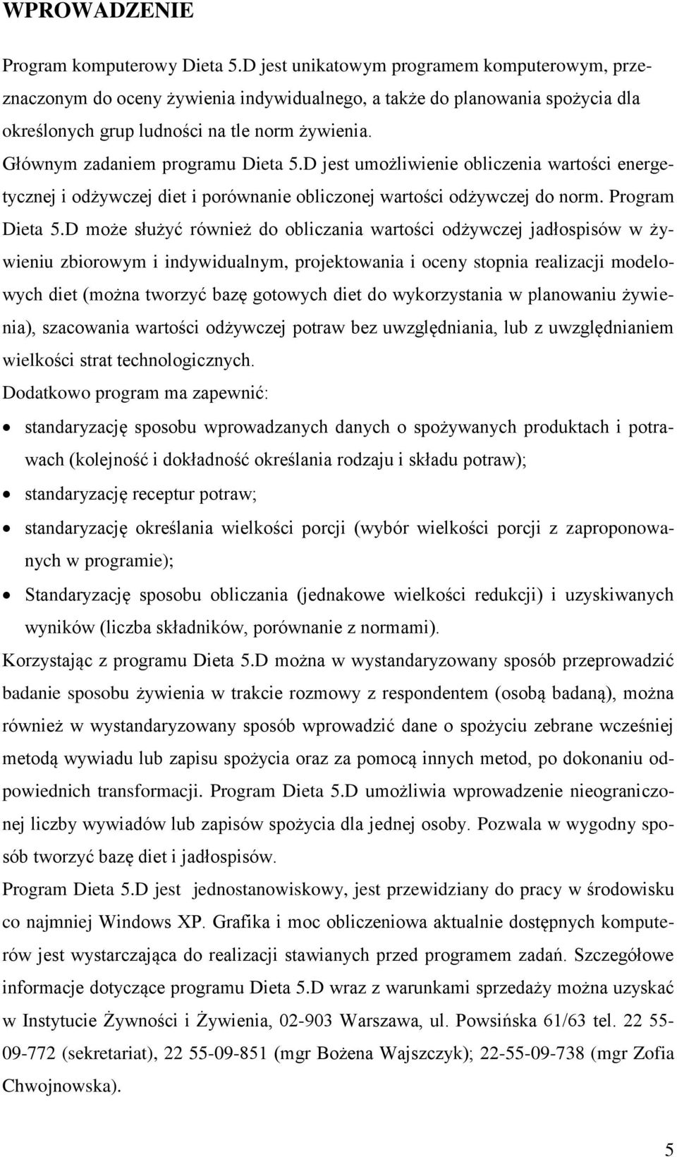 Głównym zadaniem proramu Dieta 5.D jest umożliwienie obliczenia wartości eneretycznej i odżywczej diet i porównanie obliczonej wartości odżywczej do norm. Proram Dieta 5.