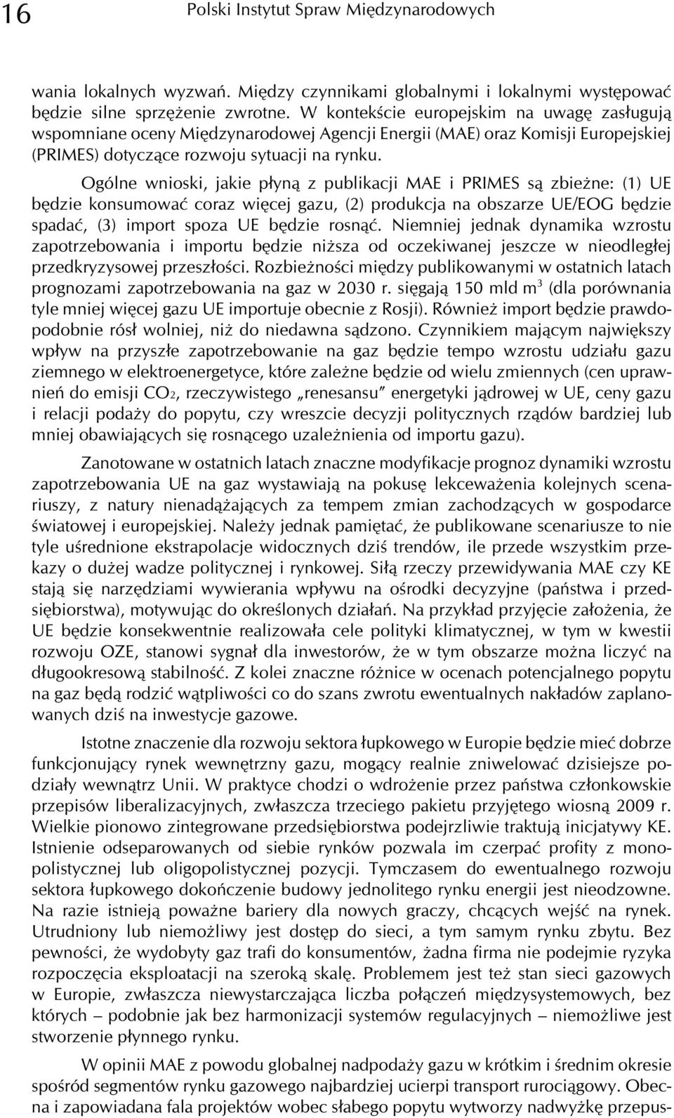 Ogólne wnioski, jakie p³yn¹ z publikacji MAE i PRIMES s¹ zbie ne: (1) UE bêdzie konsumowaæ coraz wiêcej gazu, (2) produkcja na obszarze UE/EOG bêdzie spadaæ, (3) import spoza UE bêdzie rosn¹æ.