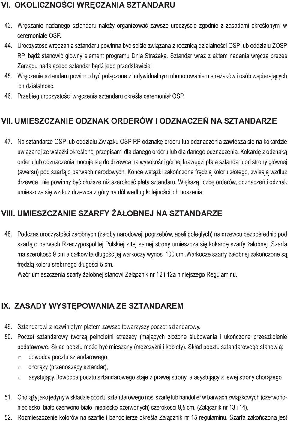 Sztandar wraz z aktem nadania wręcza prezes Zarządu nadającego sztandar bądź jego przedstawiciel 45.