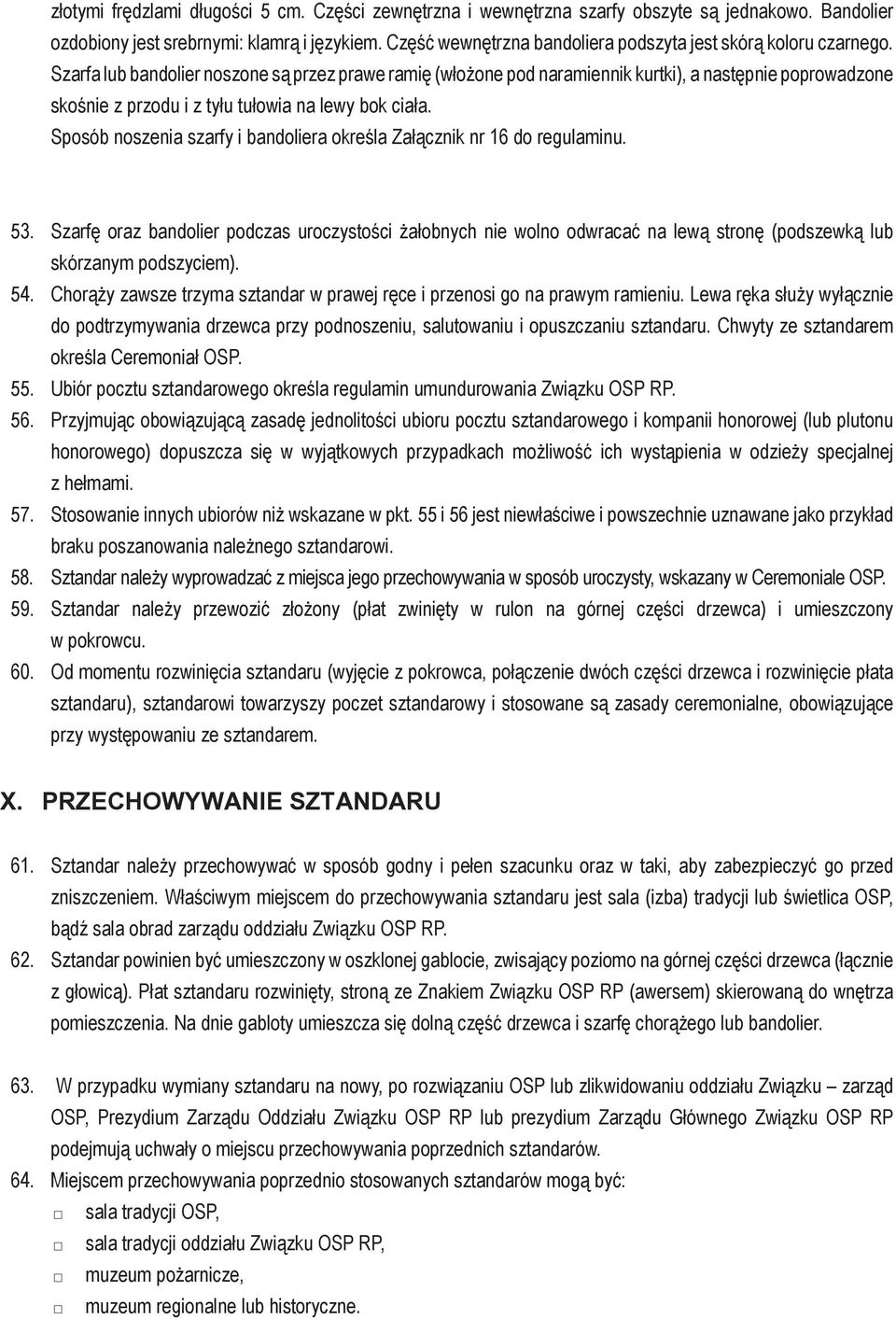 Szarfa lub bandolier noszone są przez prawe ramię (włożone pod naramiennik kurtki), a następnie poprowadzone skośnie z przodu i z tyłu tułowia na lewy bok ciała.