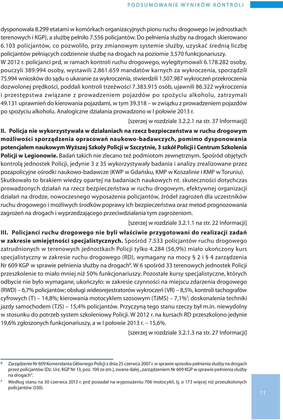 570 funkcjonariuszy. W 2012 r. policjanci prd, w ramach kontroli ruchu drogowego, wylegitymowali 6.178.282 osoby, pouczyli 389.994 osoby, wystawili 2.861.