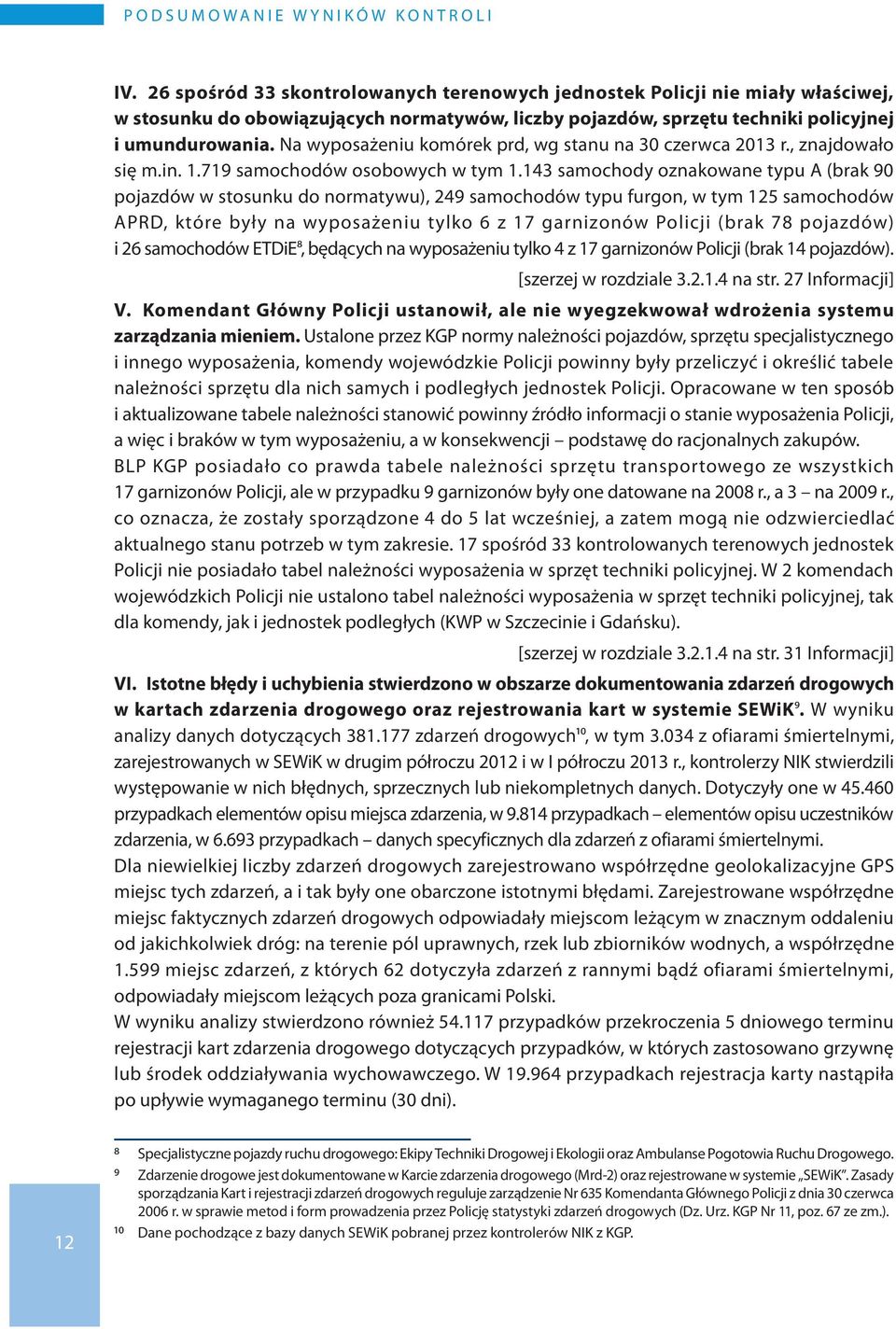 Na wyposażeniu komórek prd, wg stanu na 30 czerwca 2013 r., znajdowało się m.in. 1.719 samochodów osobowych w tym 1.