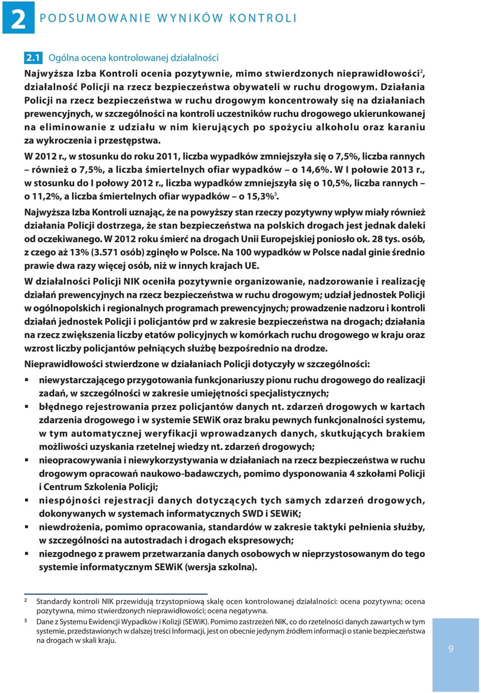 Działania Policji na rzecz bezpieczeństwa w ruchu drogowym koncentrowały się na działaniach prewencyjnych, w szczególności na kontroli uczestników ruchu drogowego ukierunkowanej na eliminowanie z