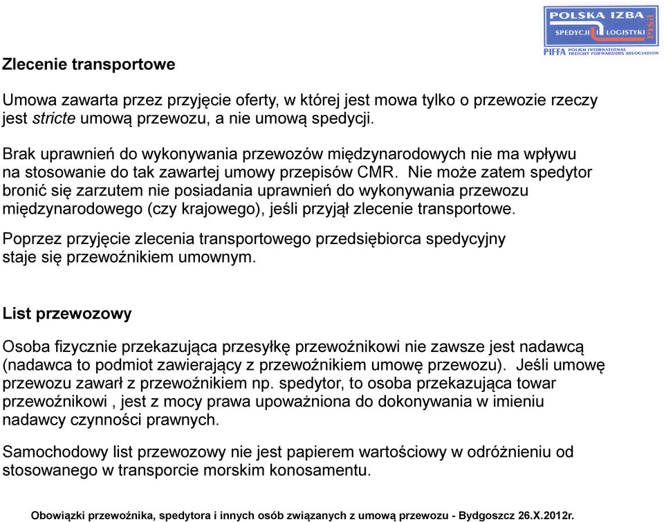 Nie może zatem spedytor bronić się zarzutem nie posiadania uprawnień do wykonywania przewozu międzynarodowego (czy krajowego), jeśli przyjął zlecenie transportowe.