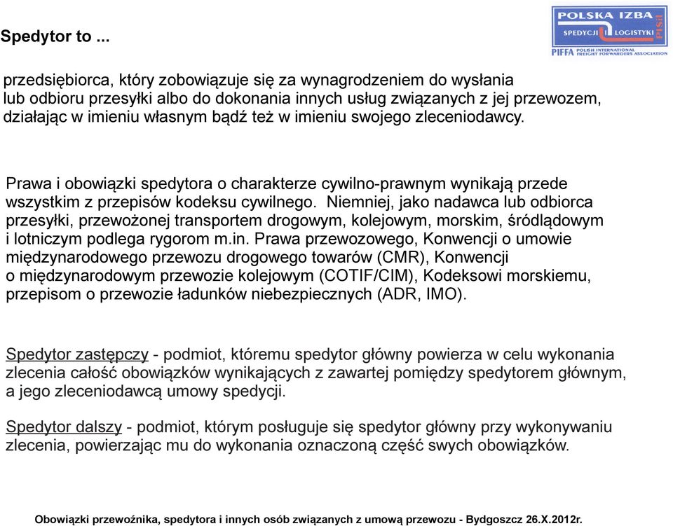 swojego zleceniodawcy. Prawa i obowiązki spedytora o charakterze cywilno-prawnym wynikają przede wszystkim z przepisów kodeksu cywilnego.