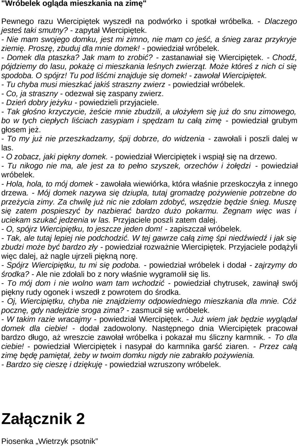 - zastanawiał się Wiercipiętek. - Chodź, pójdziemy do lasu, pokażę ci mieszkania leśnych zwierząt. Może któreś z nich ci się spodoba. O spójrz! Tu pod liśćmi znajduje się domek!