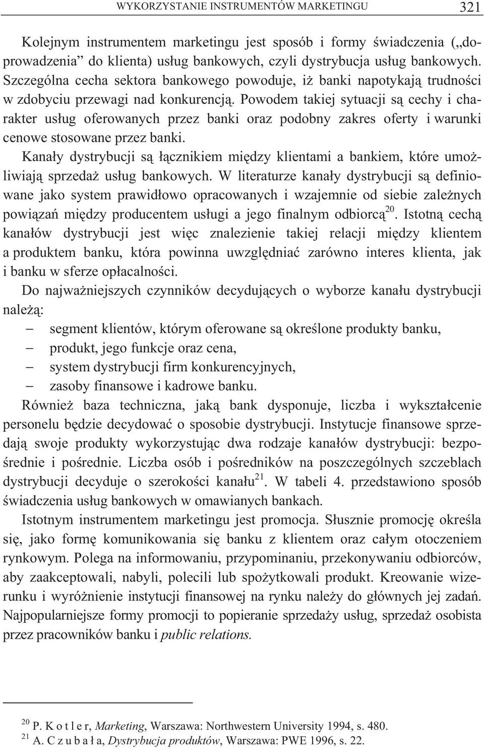 Powodem takiej sytuacji s cechy i charakter us ug oferowanych przez banki oraz podobny zakres oferty i warunki cenowe stosowane przez banki.