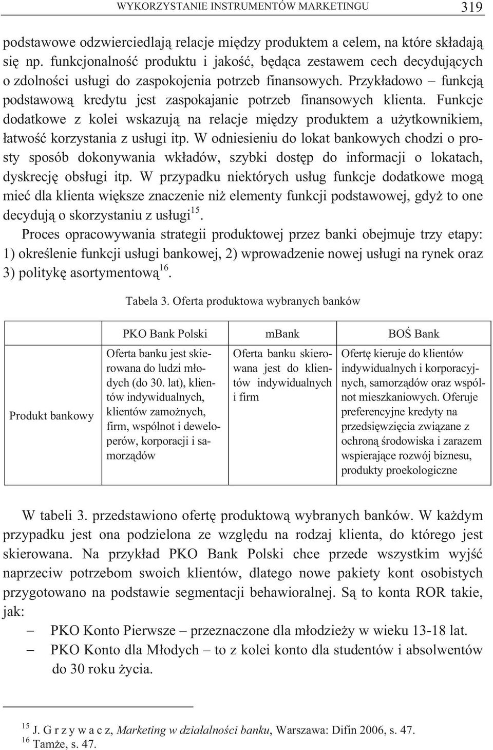 Przyk adowo funkcj podstawow kredytu jest zaspokajanie potrzeb finansowych klienta. Funkcje dodatkowe z kolei wskazuj na relacje mi dzy produktem a u ytkownikiem, atwo korzystania z us ugi itp.