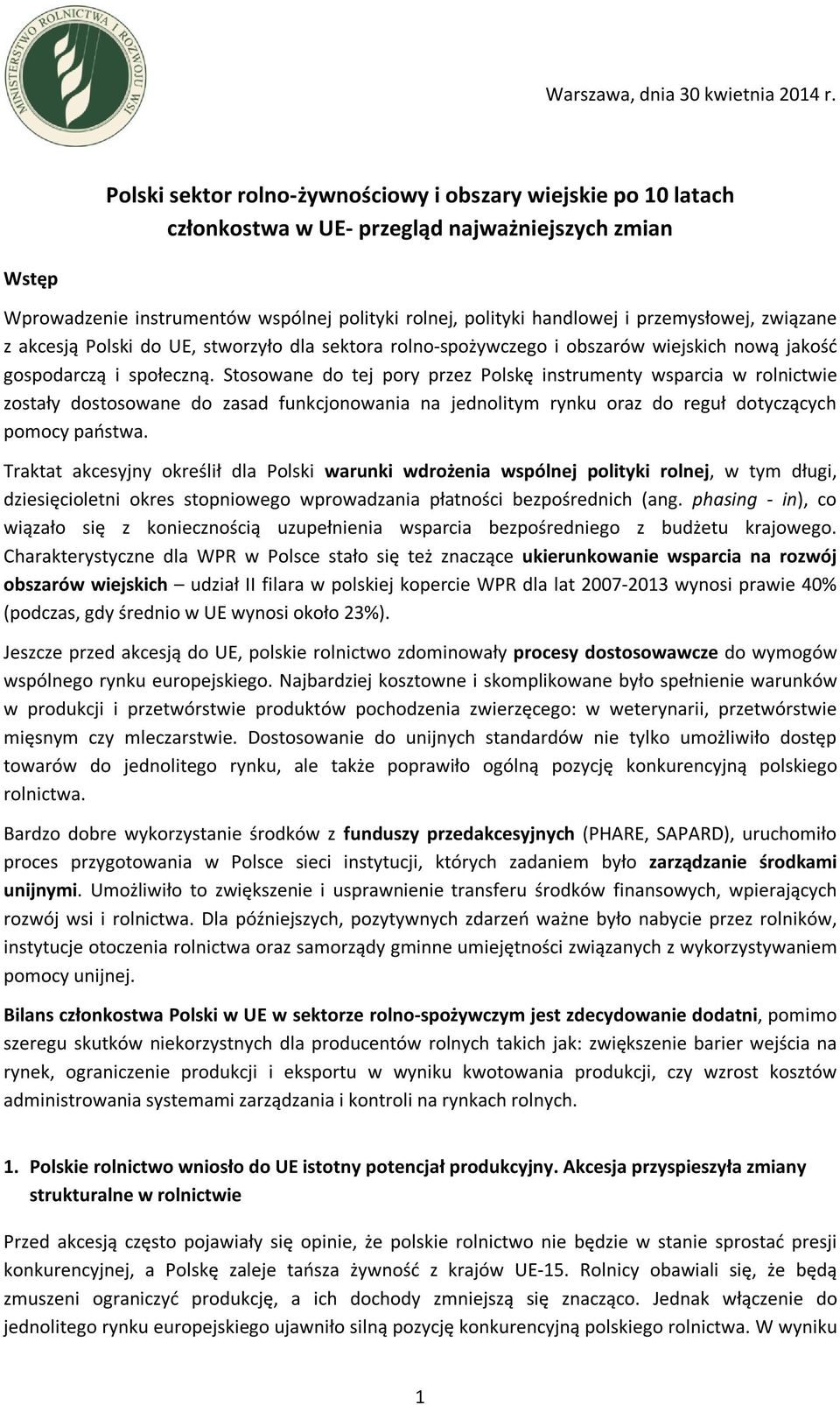 przemysłowej, związane z akcesją Polski do UE, stworzyło dla sektora rolno-spożywczego i obszarów wiejskich nową jakość gospodarczą i społeczną.