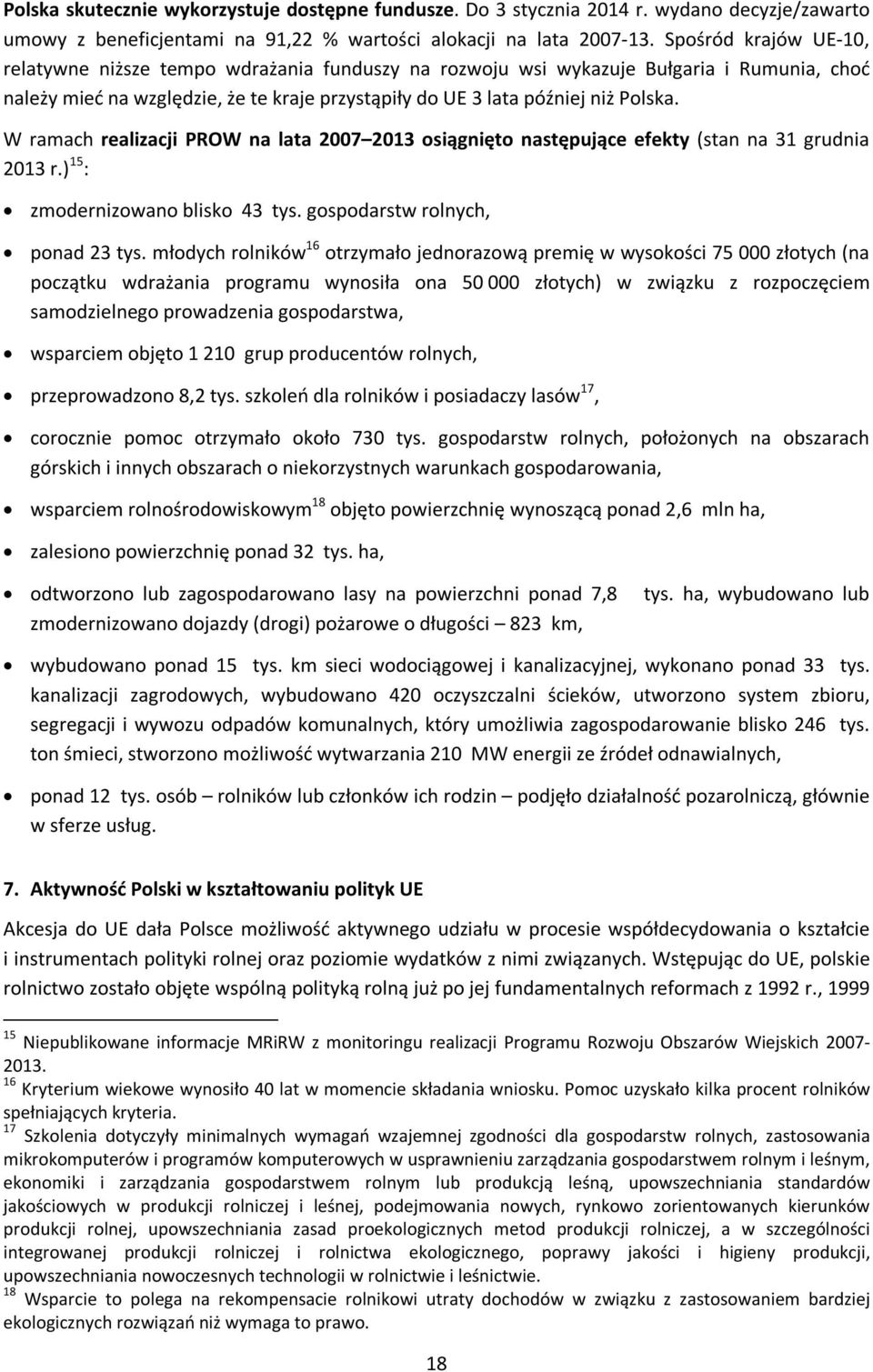 W ramach realizacji PROW na lata 2007 2013 osiągnięto następujące efekty (stan na 31 grudnia 2013 r.) 15 : zmodernizowano blisko 43 tys. gospodarstw rolnych, ponad 23 tys.