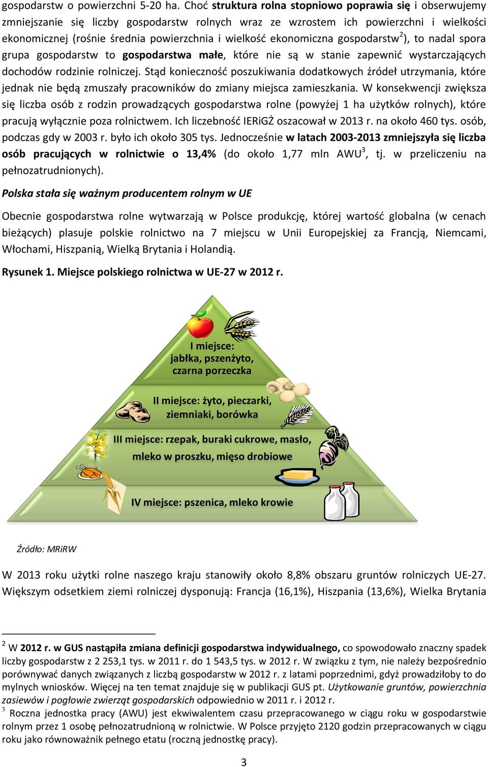 ekonomiczna gospodarstw 2 ), to nadal spora grupa gospodarstw to gospodarstwa małe, które nie są w stanie zapewnić wystarczających dochodów rodzinie rolniczej.