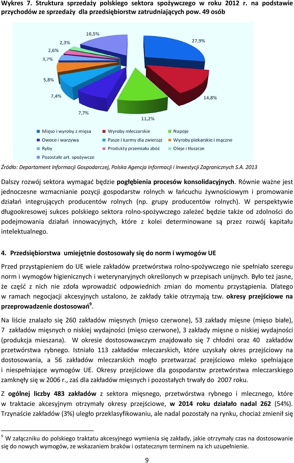 Równie ważne jest jednoczesne wzmacnianie pozycji gospodarstw rolnych w łańcuchu żywnościowym i promowanie działań integrujących producentów rolnych (np. grupy producentów rolnych).