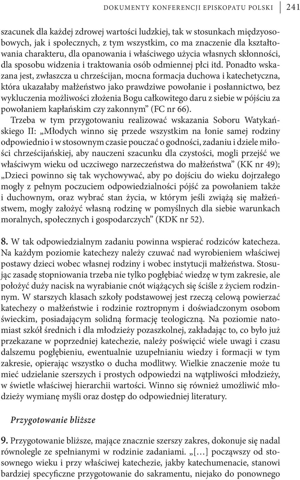 Ponadto wskazana jest, zwłaszcza u chrześcijan, mocna formacja duchowa i katechetyczna, która ukazałaby małżeństwo jako prawdziwe powołanie i posłannictwo, bez wykluczenia możliwości złożenia Bogu