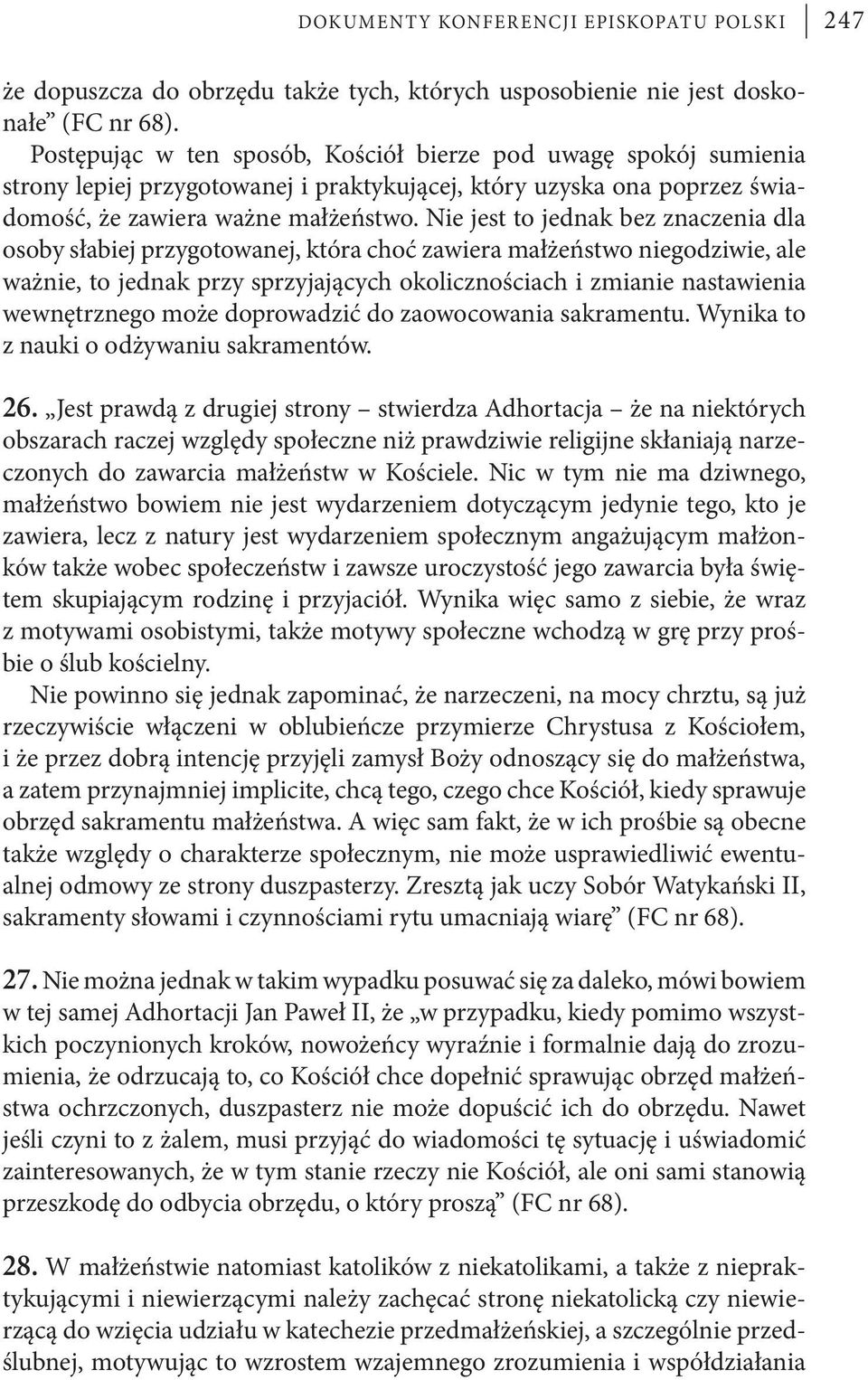 Nie jest to jednak bez znaczenia dla osoby słabiej przygotowanej, która choć zawiera małżeństwo niegodziwie, ale ważnie, to jednak przy sprzyjających okolicznościach i zmianie nastawienia