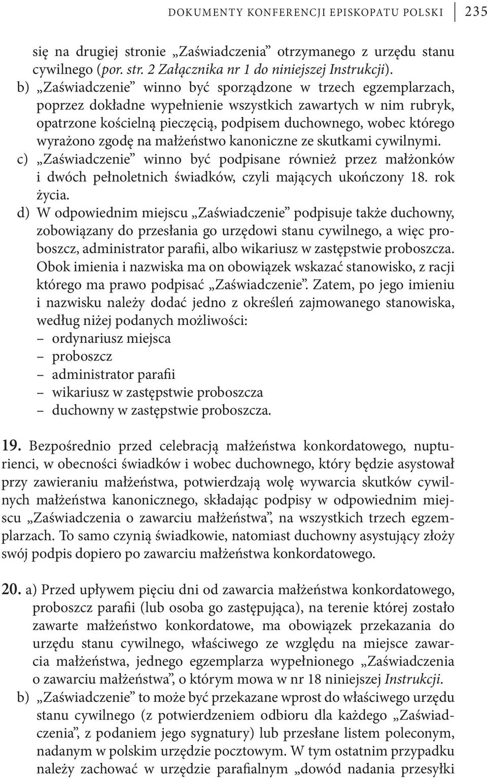 wyrażono zgodę na małżeństwo kanoniczne ze skutkami cywilnymi. c) Zaświadczenie winno być podpisane również przez małżonków i dwóch pełnoletnich świadków, czyli mających ukończony 18. rok życia.