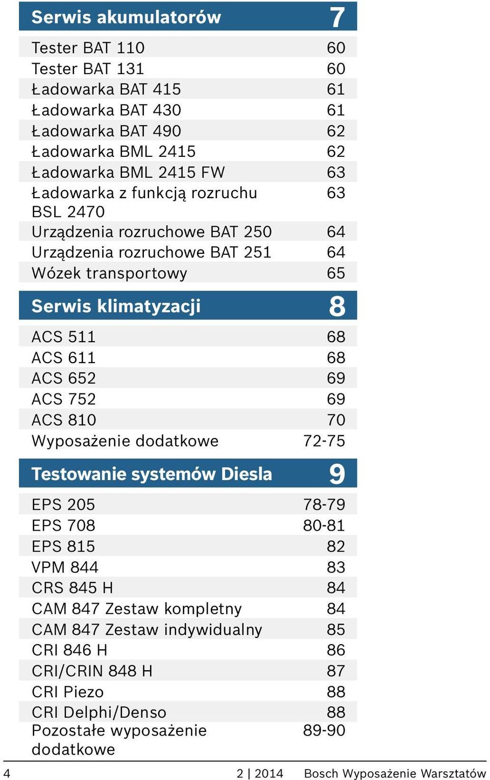 ACS 652 69 ACS 752 69 ACS 810 70 Wyposażenie dodatkowe 72-75 Testowanie systemów Diesla 9 EPS 205 78-79 EPS 708 80-81 EPS 815 82 VPM 844 83 CRS 845 H 84 CAM 847 Zestaw