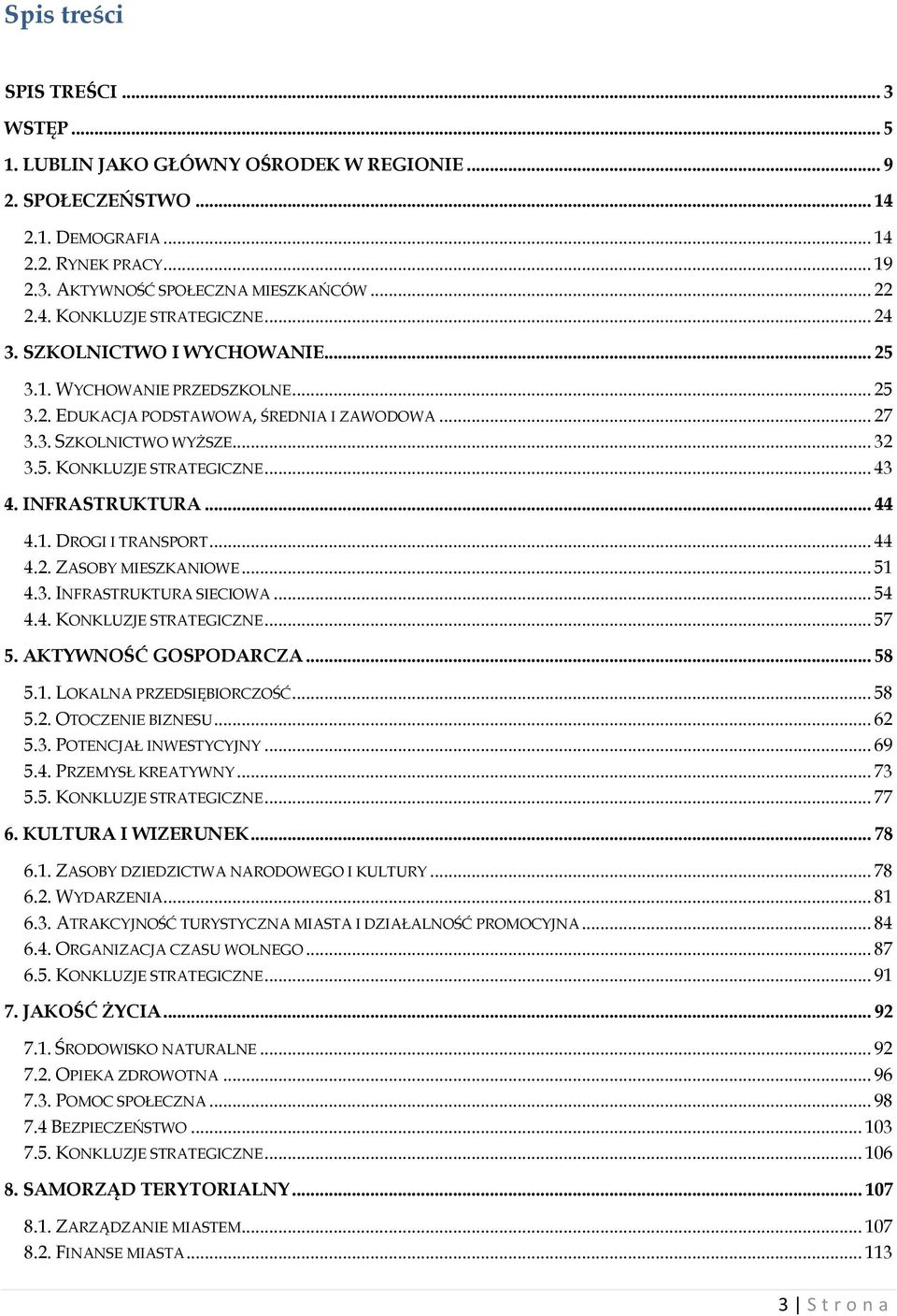 INFRASTRUKTURA... 44 4.1. DROGI I TRANSPORT... 44 4.2. ZASOBY MIESZKANIOWE... 51 4.3. INFRASTRUKTURA SIECIOWA... 54 4.4. KONKLUZJE STRATEGICZNE... 57 5. AKTYWNOŚĆ GOSPODARCZA... 58 5.1. LOKALNA PRZEDSIĘBIORCZOŚĆ.