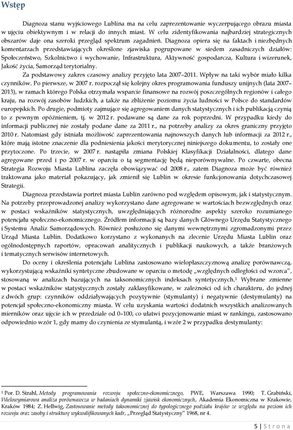 Diagnoza opiera się na faktach i niezbędnych komentarzach przedstawiających określone zjawiska pogrupowane w siedem zasadniczych działów: Społeczeństwo, Szkolnictwo i wychowanie, Infrastruktura,