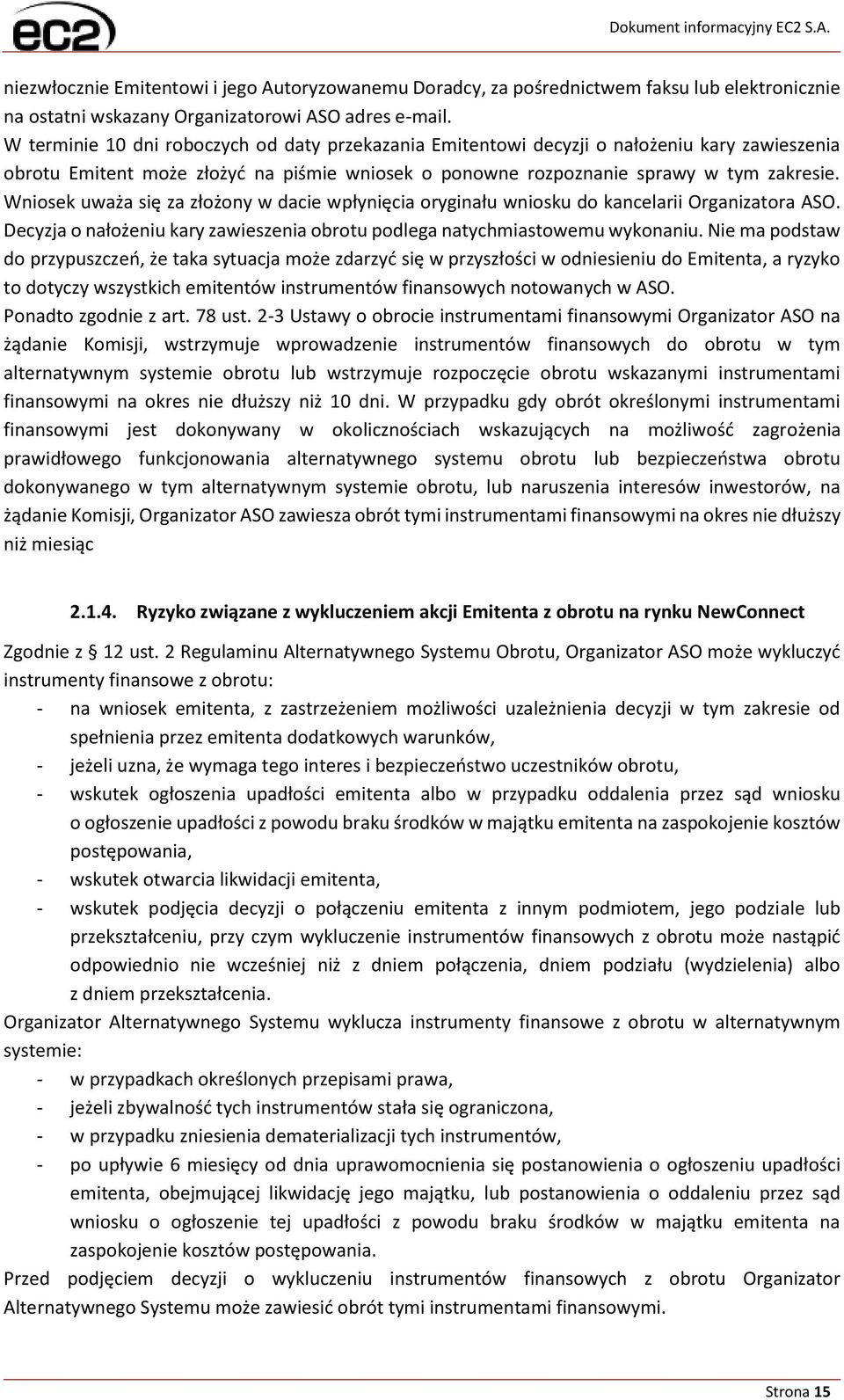 Wniosek uważa się za złożony w dacie wpłynięcia oryginału wniosku do kancelarii Organizatora ASO. Decyzja o nałożeniu kary zawieszenia obrotu podlega natychmiastowemu wykonaniu.